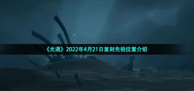 《光遇》2022年4月21日复刻先祖位置介绍