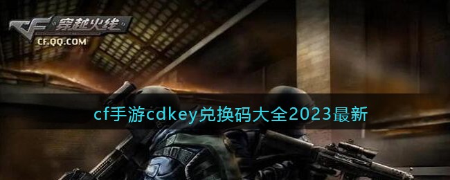 《cf手游》2023年最新cdkey兑换码攻略